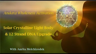 Solar Crystalline Light Body and 12 Strand DNA Activation - Andara Wholeness Activation Introduction