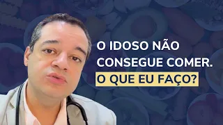 O idoso não consegue comer. O que eu faço?