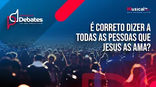 É correto dizer a todas as pessoas que Jesus as ama?  Ezequiel Gomes x  Samuel Ribeiro 02-05-24