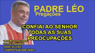 CONFIAI AO SENHOR TODAS AS SUAS PREOCUPAÇÕES - PADRE LÉO