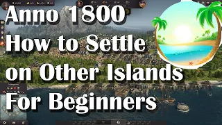 Anno 1800 How to Settle on Other Islands - For Beginners