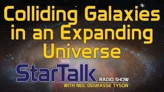 Neil deGrasse Tyson Explains Colliding Galaxies in an Expanding Universe