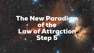 The New Paradigm of the Law of Attraction, Step 5