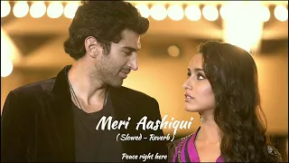 Meri Aashiqui | (Slowed Reverb) | Aashiqui 2 |  peace right here | Shraddha Kapoor | Aditya Roy |