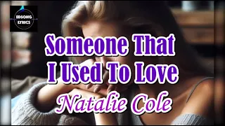 Someone That I Used To Love by Natalie Cole (LYRICS)