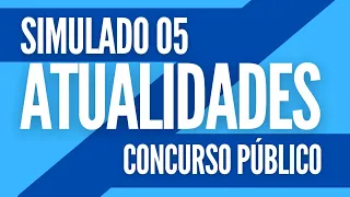 Atualidades para Concursos - Simulado 05