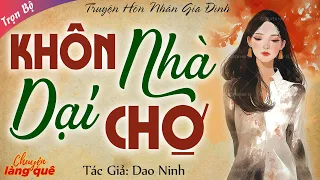 Truyện Ngắn Nhân Quả: "KHÔN NHÀ DẠI CHỢ" Full | Chuyện Làng Quê Đọc Truyện Đêm Khuya Mới Nhất