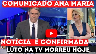 MORREU FOI BRILHAR NO CÉU HOJE:COMUNICADO NO MAIS VC DA GLOBO AO VIVO ANA MARIA BRAGA NOTÍCIA TRISTE