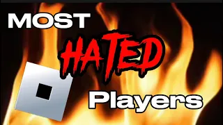 THE MOST HATED Roblox players!