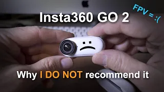 Insta 360 Go 2, why I DON'T recommend it. (For FPV)