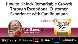 How to Unlock Remarkable Growth through Exceptional Customer Experience with Carl Baumann