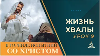 Жизнь хвалы / Урок 9 / В горниле испытаний –со Христом| Субботняя Школа