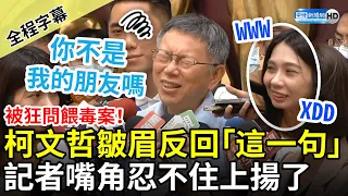 【全程字幕】被狂問餵毒案！柯文哲皺眉反回「這一句」　記者嘴角忍不住上揚了 @ChinaTimes