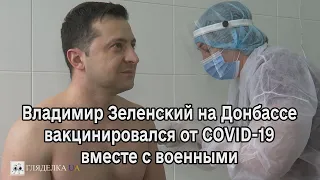 Владимир Зеленский на Донбассе вакцинировался от COVID-19 вместе с военными