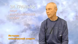 ЗА ГРАНЬЮ: Опыт всеобъемлющей любви во время клинической смерти/рассказ Юрия