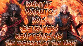 What If Naruto Was Betrayed And Reappears As The Emperor Of The West