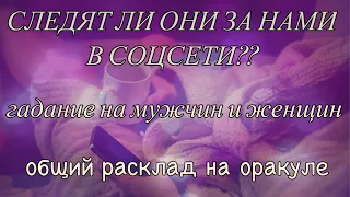 СЛЕДИТ ЛИ ОН/ ОНА ЗА МНОЙ В СОЦСЕТЯХ??/ гадание для мужчин и женщин/ общий расклад.