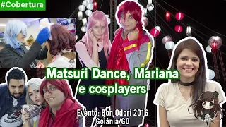 Matsuri Dance, Mariana e cosplayers [Bon Odori 2016]