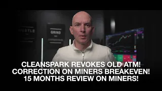 Cleanspark Revokes Previous ATM! Correction On Miners Breakeven Figures! 15 Months Miner Review!