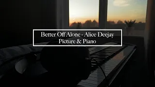Better Off Alone - Alice Deejay | Picture & Piano Cover