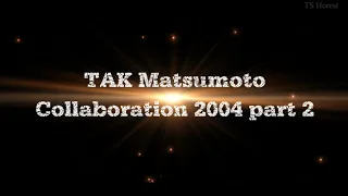 TAK Matsumoto: Collaboration 2004 part 2