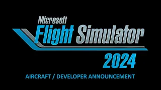 Microsoft Flight Simulator - MSFS 2024 DEVELOPER UPDATE