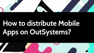 How to distribute ( Android, iOS, PWA ) mobile apps in OutSystems?