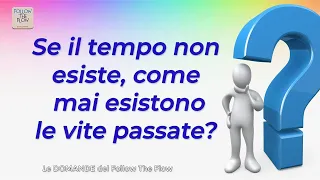 Se il tempo non esiste, come mai esistono le VITE PASSATE? - Daniele Penna Risponde