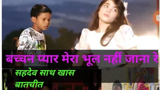 बच्चपन का प्यार मेरा भूल नही जाना,, सहदेव से खास बातचीत