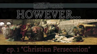 HOWEVER… ep. 1 “Christian Persecution”