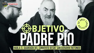 PROGRAMA 22. OBJETIVO: PADRE PÍO. Habla el guardián del convento desde San Giovanni Rotondo