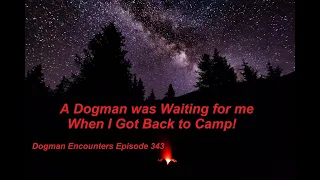 Dogman Encounters Episode 343 (A Dogman was Waiting for Me Back at Camp!)