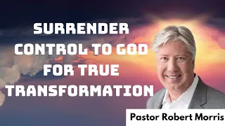 Surrender Control to God for True Transformation - Pastor Robert Morris messenger 2024