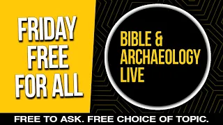 Friday Free-For-All — Bible & Archaeology LIVE! — May 3, 2024