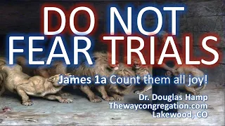 DO NOT  FEAR TRIALS - James 1 | The Way Congregation - Dr. Douglas Hamp