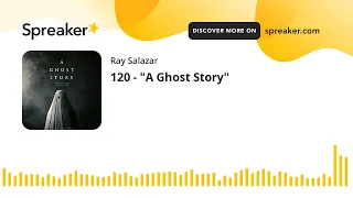 120 - "A Ghost Story"