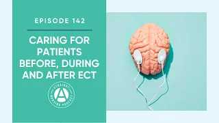 Caring for Patients Before, During and After ECT: Episode 142 | Straight A Nursing