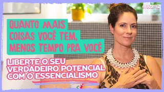 Essencialismo: quanto mais coisas você tem, menos tempo pra você