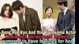 Song Hye Kyo And this Handsome Actor The best on-screen lovers, rumored to have feelings for her