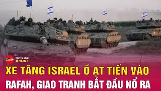 Tin quốc tế mới nhất 11/5: Xe tăng Israel bao vây toàn bộ phía đông Rafah | Tin24h