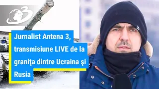 Cristi Popovici, jurnalist Antena 3, transmisiune LIVE de la graniţa dintre Ucraina şi Rusia