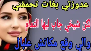 عدوزتي بغات تحمقني🥺لكن شيخي جاب ليها التمام😱والي وقع مكانش علبال#قصص#حكايتي#مغربية#واقعية