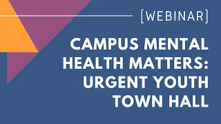 Campus Mental Health Matters: Urgent Youth Town Hall