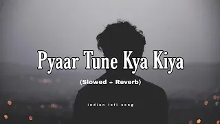 Pyaar Tune Kya Kiya | (Slowed+Reverb) | Jubin Nautiyal | Lofi Song | indian lofi song