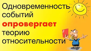 Как одновременность событий опровергает постулаты Эйнштейна и СТО