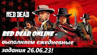 Red Dead Online - выполняем ежедневные задания 26.06.23!