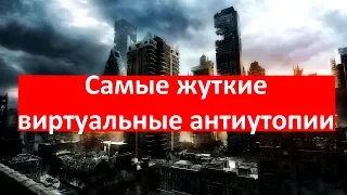 ТОП 5 ЖУТКИХ ВИРТУАЛЬНЫХ АНТИУТОПИЙ