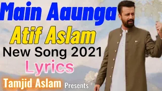 Main Aaunga Atif Aslam Lyrics New Song 2021 || Paighaam Layi Saba Atif Aslam Lyrics Full Song ||T.A.