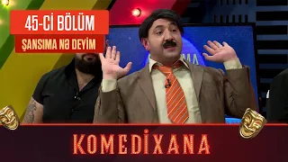 Şansıma Nə Deyim | Komedixana 45-ci Bölümdən