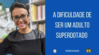 A dificuldade de ser um adulto superdotado